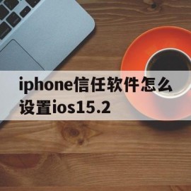 iphone信任软件怎么设置ios15.2(ios在哪设置信任软件)