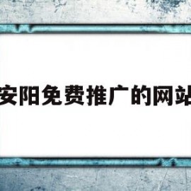 安阳免费推广的网站(安阳实力网站建设首选)