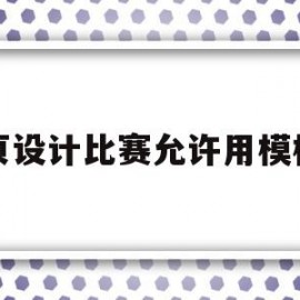 网页设计比赛允许用模板吗(网页设计比赛允许用模板吗知乎)