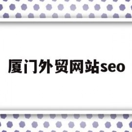 厦门外贸网站seo(厦门外贸网站)