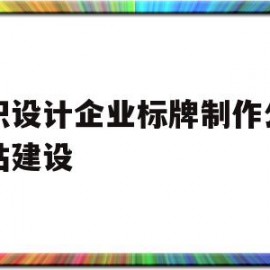 标识设计企业标牌制作公司网站建设(标识设计企业标牌制作公司网站建设方案)