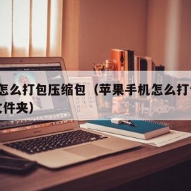 ios怎么打包压缩包（苹果手机怎么打包压缩文件夹）