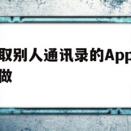 获取别人通讯录的App怎么做(获取别人通讯录软件)