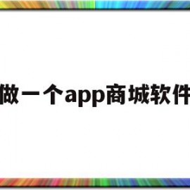 做一个app商城软件(自己做个商城app要多少钱)