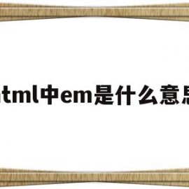 html中em是什么意思(女生发em是什么意思怎么回复)