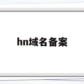 hn域名备案(域名备案icp备案官网)