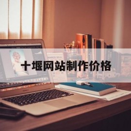 十堰网站制作价格(湖北网站制作公司的联系方式)