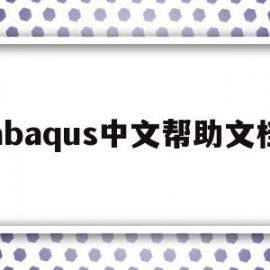 abaqus中文帮助文档(abaqus如何使用帮助文档)