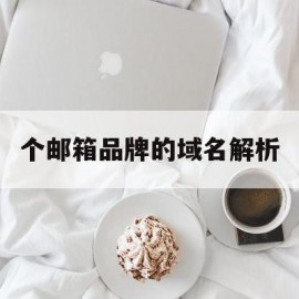 个邮箱品牌的域名解析(邮箱域名是什么 有什么用)