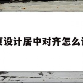 网页设计居中对齐怎么设置(网页设计居中对齐怎么设置不了)