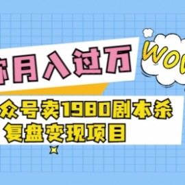 某公众号卖1980剧本杀复盘变现项目，号称月入10000+这两年非常火