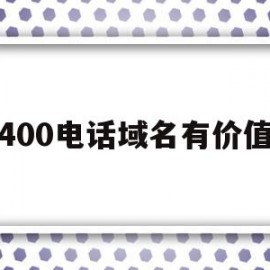 400电话域名有价值(4位数域名能卖多少钱一个)