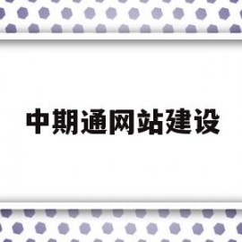 中期通网站建设(中期集团最新消息)