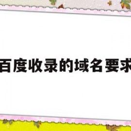 百度收录的域名要求(百度快速收录权限的域名)