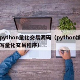 python量化交易源码（python编写量化交易程序）