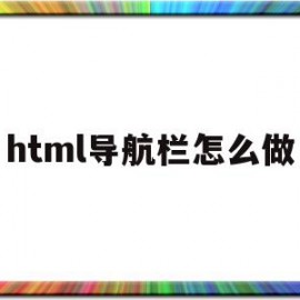 html导航栏怎么做(html导航栏怎么做包含效果图)