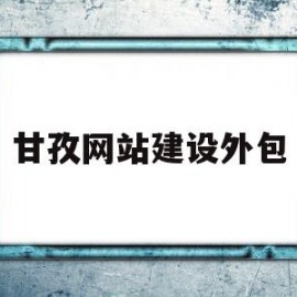 甘孜网站建设外包(甘孜网站建设外包公司招聘)