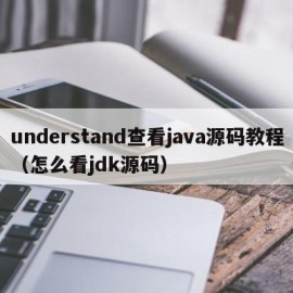 understand查看java源码教程（怎么看jdk源码）