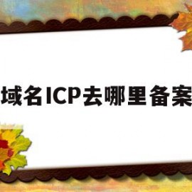 域名ICP去哪里备案(域名备案就是icp备案吗)