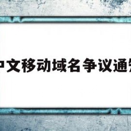 中文移动域名争议通知(中文域名资讯)