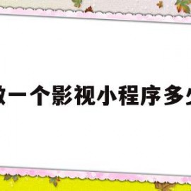 想做一个影视小程序多少钱(想做一个影视小程序多少钱呀)