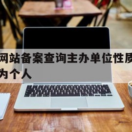 网站备案查询主办单位性质为个人(主办单位备案信息与域名备案信息不一致)