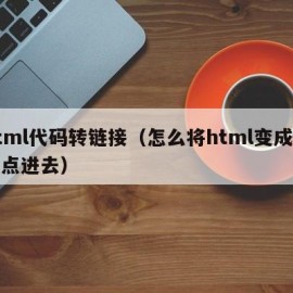 html代码转链接（怎么将html变成链接点进去）