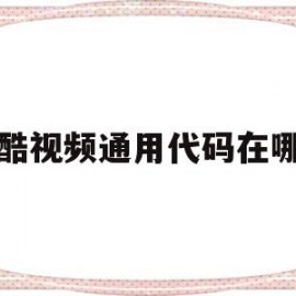 优酷视频通用代码在哪里的简单介绍