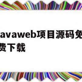 javaweb项目源码免费下载(java项目源码大全免费版下载)