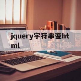 jquery字符串变html(jquery 字符串转换为数值)