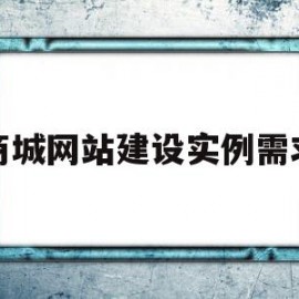 商城网站建设实例需求(商城网站建设价格)