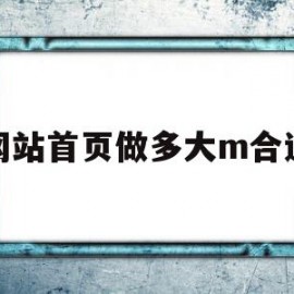 网站首页做多大m合适(网站页面标准尺寸长宽多少)