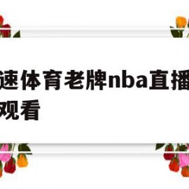 极速体育老牌nba直播免费观看(2021极速体育nba在线直播观看)