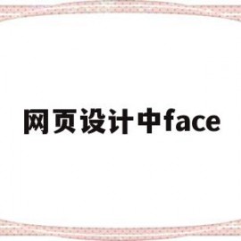 网页设计中face(网页设计中放视频怎么放图片)