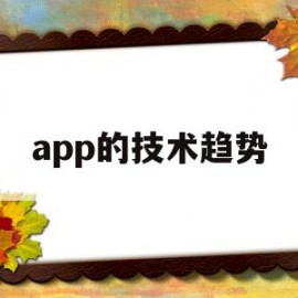 app的技术趋势(目前app的发展现状和趋势)