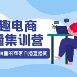 兴趣电商自播集训营：三大核心能力 12种玩法 提高销量，核心落地实操！