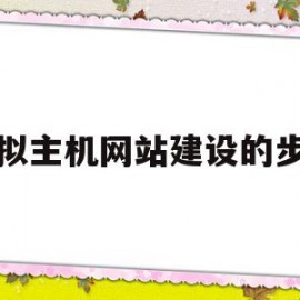 虚拟主机网站建设的步骤(虚拟主机网站建设的几个步骤)