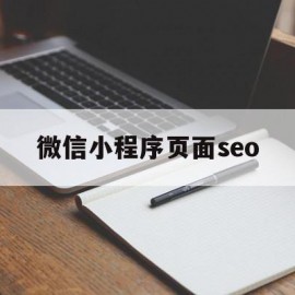 微信小程序页面seo(微信小程序页面音乐怎么删除)