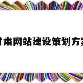 甘肃网站建设策划方案(甘肃网站建设策划方案公示)