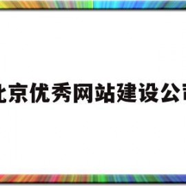 北京优秀网站建设公司(北京优秀网站建设公司有哪些)