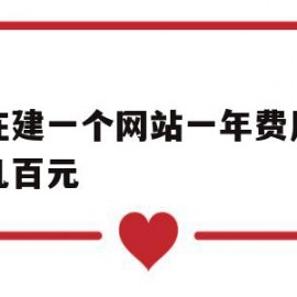 现在建一个网站一年费用只要几百元(现在建一个网站一年费用只要几百元正常吗)