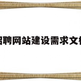 招聘网站建设需求文档(搭建一个简易的招聘网站需要什么)