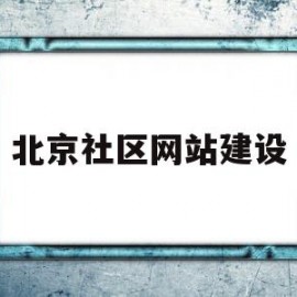 北京社区网站建设(北京社区官网)