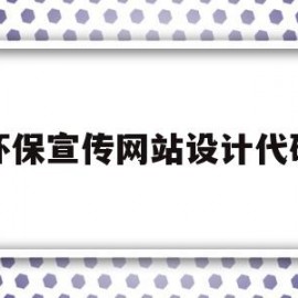 环保宣传网站设计代码(环保宣传网站设计代码大全)