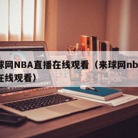 来球网NBA直播在线观看（来球网nba直播在线观看）