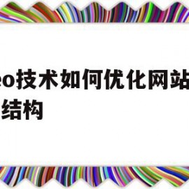 seo技术如何优化网站内部结构(seo技术如何优化网站内部结构设计)