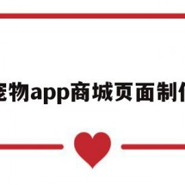 宠物app商城页面制作(宠物app商城页面制作教程)