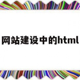 网站建设中的html(网站建设中的故障有哪些)