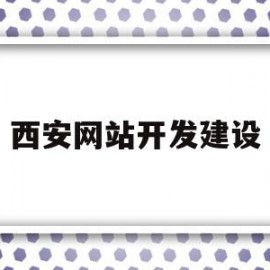 西安网站开发建设(西安网站建设解决方案)