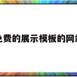 免费的展示模板的网站(免费的展示模板的网站叫什么)